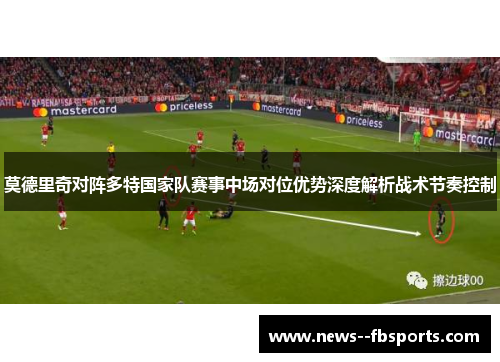 莫德里奇对阵多特国家队赛事中场对位优势深度解析战术节奏控制