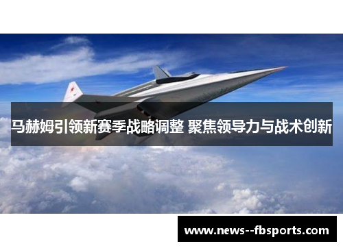马赫姆引领新赛季战略调整 聚焦领导力与战术创新