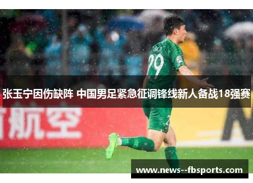张玉宁因伤缺阵 中国男足紧急征调锋线新人备战18强赛 张玉宁因伤缺阵 中国男足紧急征调锋线新人备战18强赛