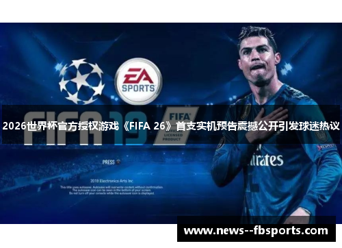 2026世界杯官方授权游戏《FIFA 26》首支实机预告震撼公开引发球迷热议 2026世界杯官方授权游戏《FIFA 26》首支实机预告震撼公开引发球迷热议
