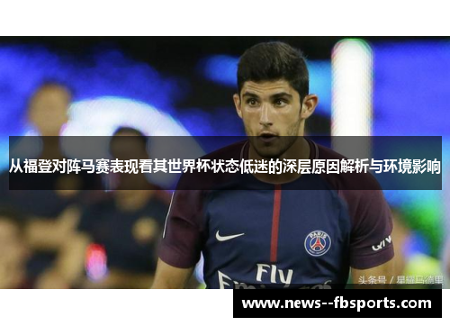 从福登对阵马赛表现看其世界杯状态低迷的深层原因解析与环境影响